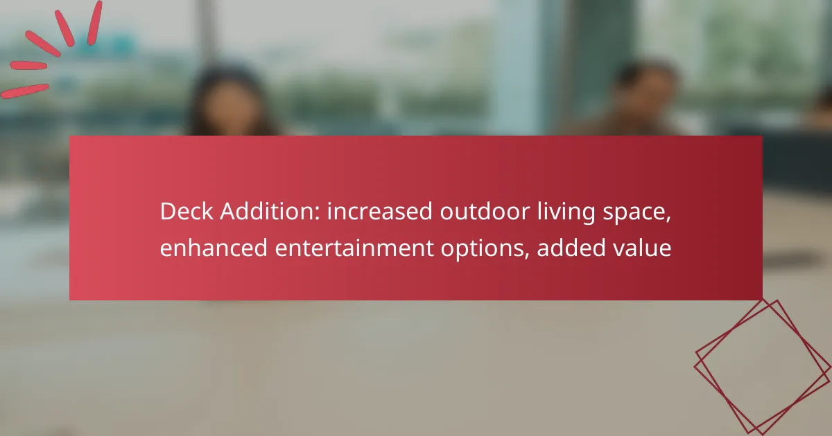 Deck Addition: increased outdoor living space, enhanced entertainment options, added value
