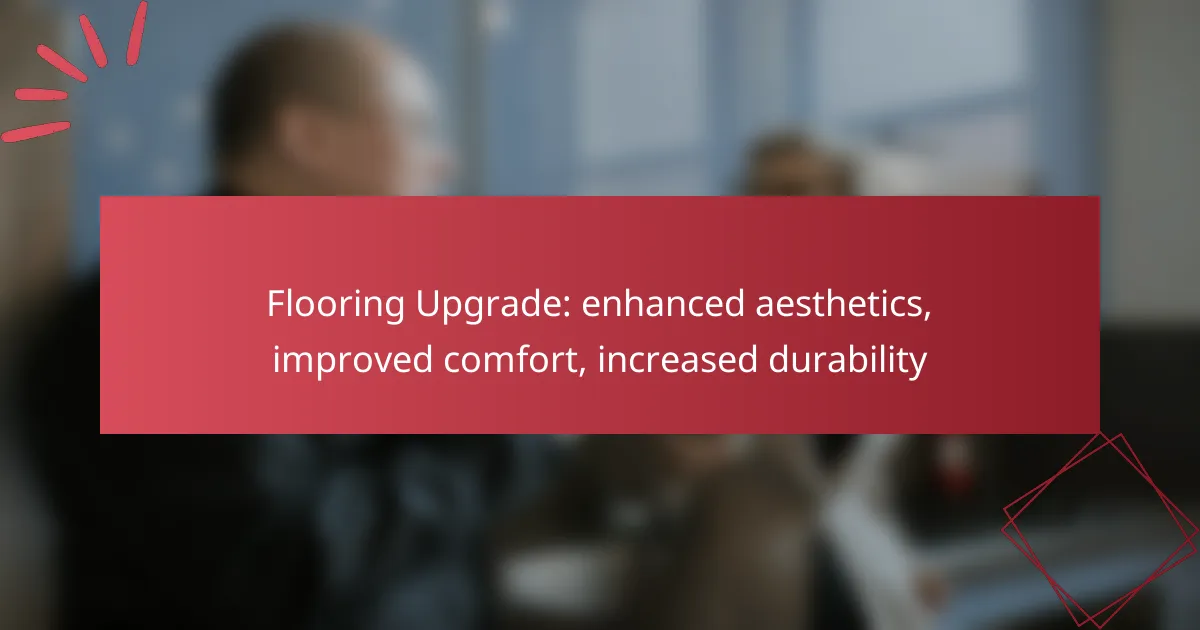 Flooring Upgrade: enhanced aesthetics, improved comfort, increased durability