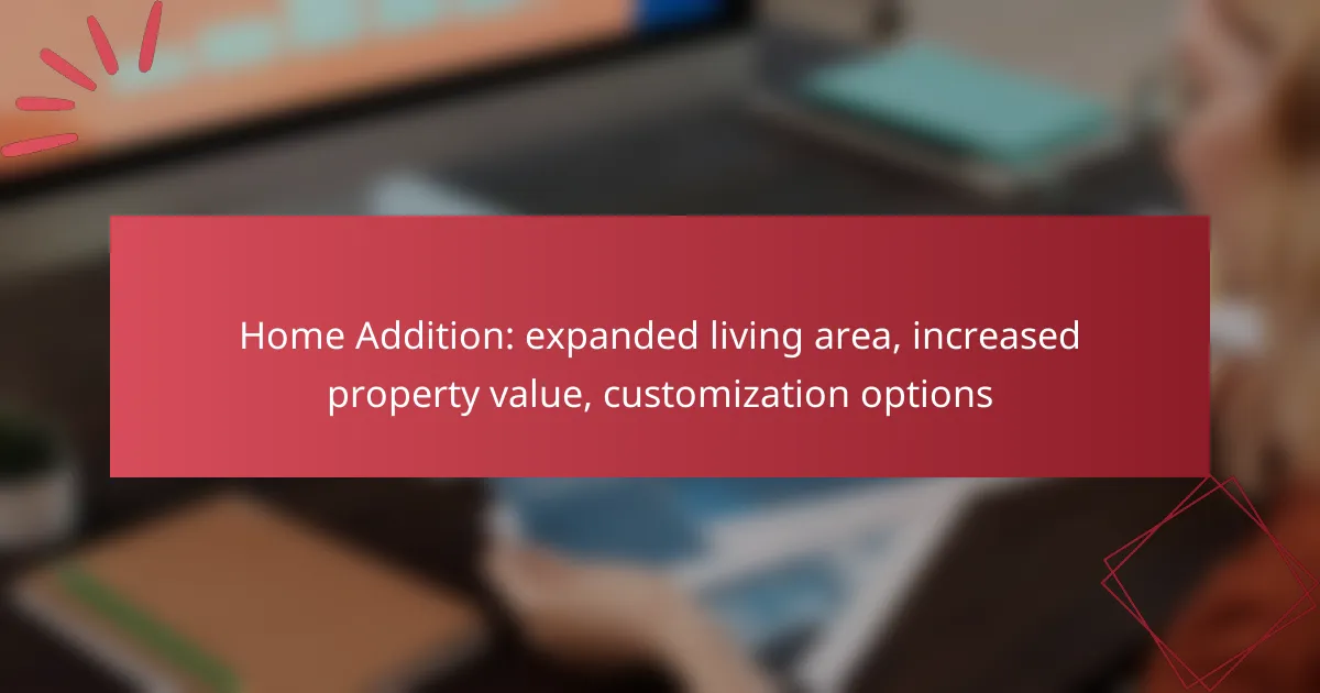 Home Addition: expanded living area, increased property value, customization options