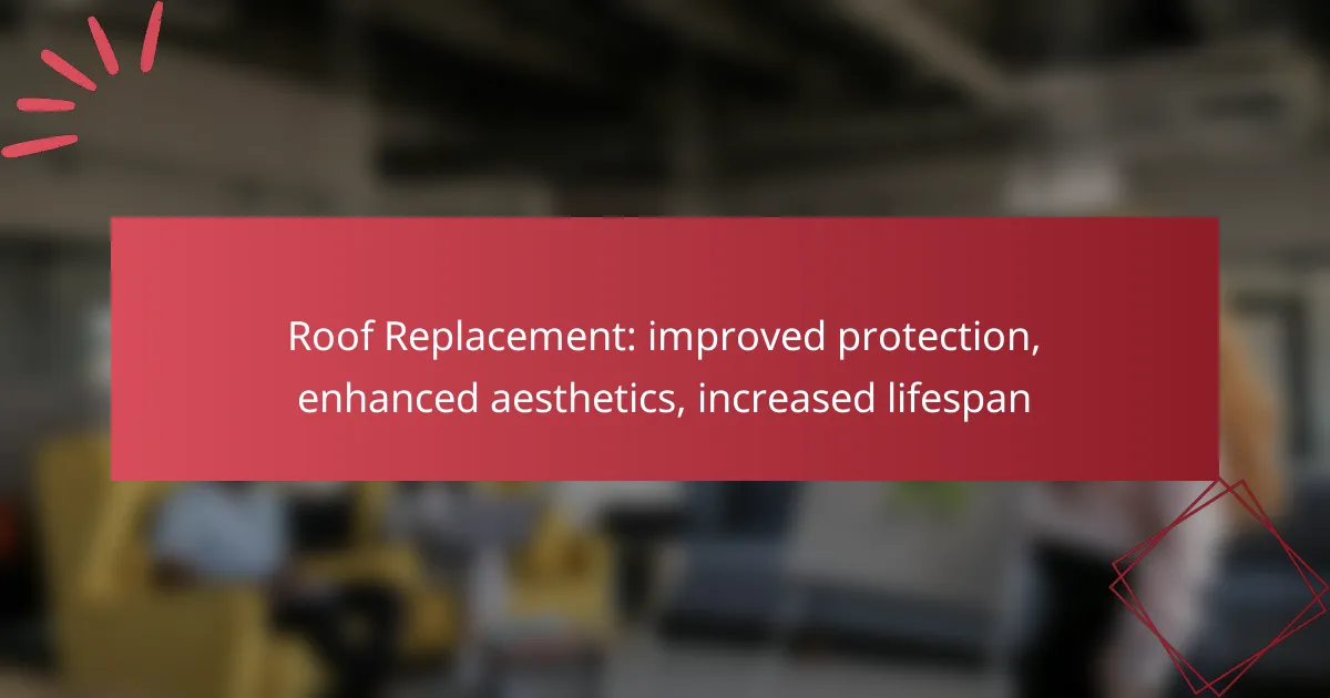 Roof Replacement: improved protection, enhanced aesthetics, increased lifespan