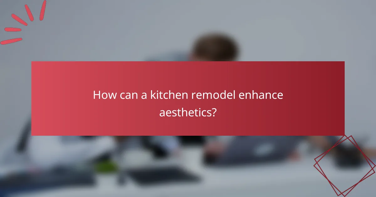 How can a kitchen remodel enhance aesthetics?