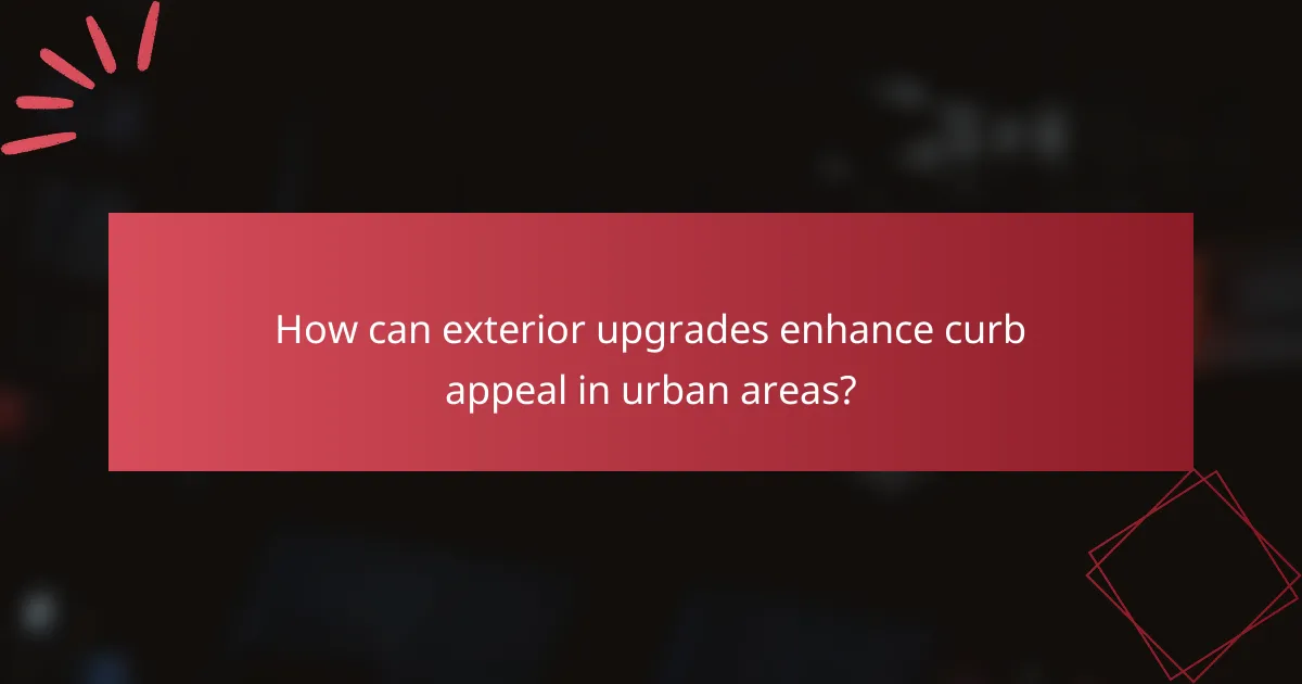 How can exterior upgrades enhance curb appeal in urban areas?