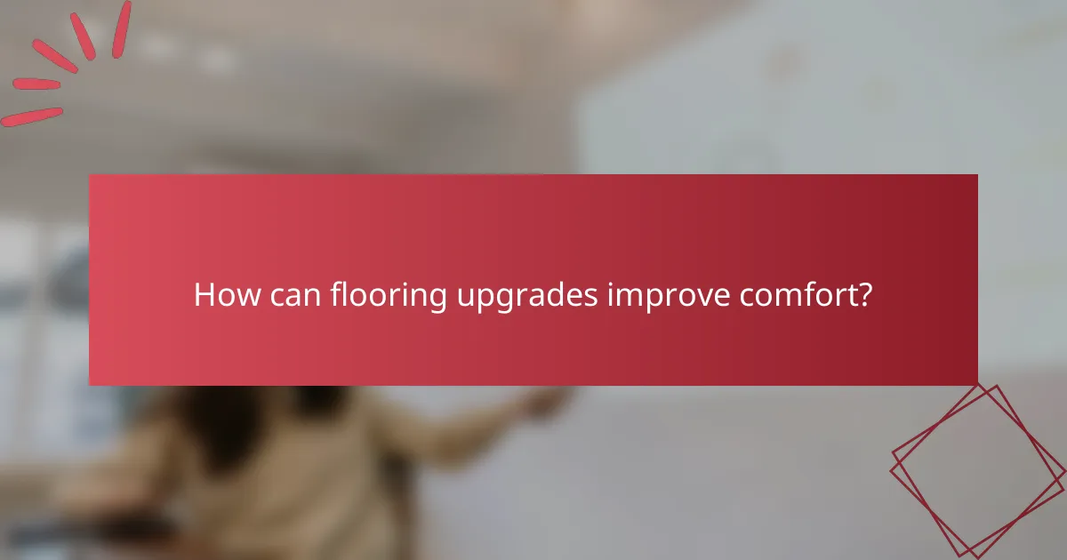 How can flooring upgrades improve comfort?