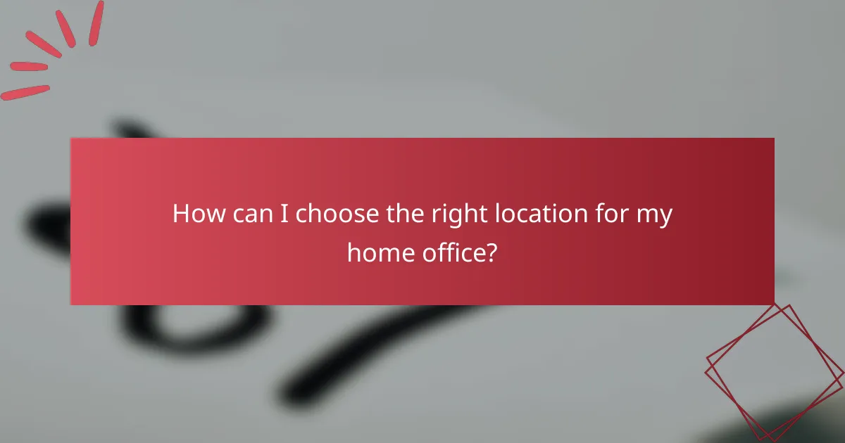 How can I choose the right location for my home office?