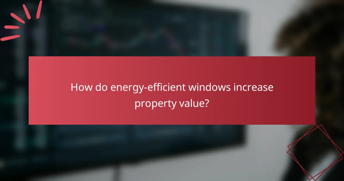 How do energy-efficient windows increase property value?
