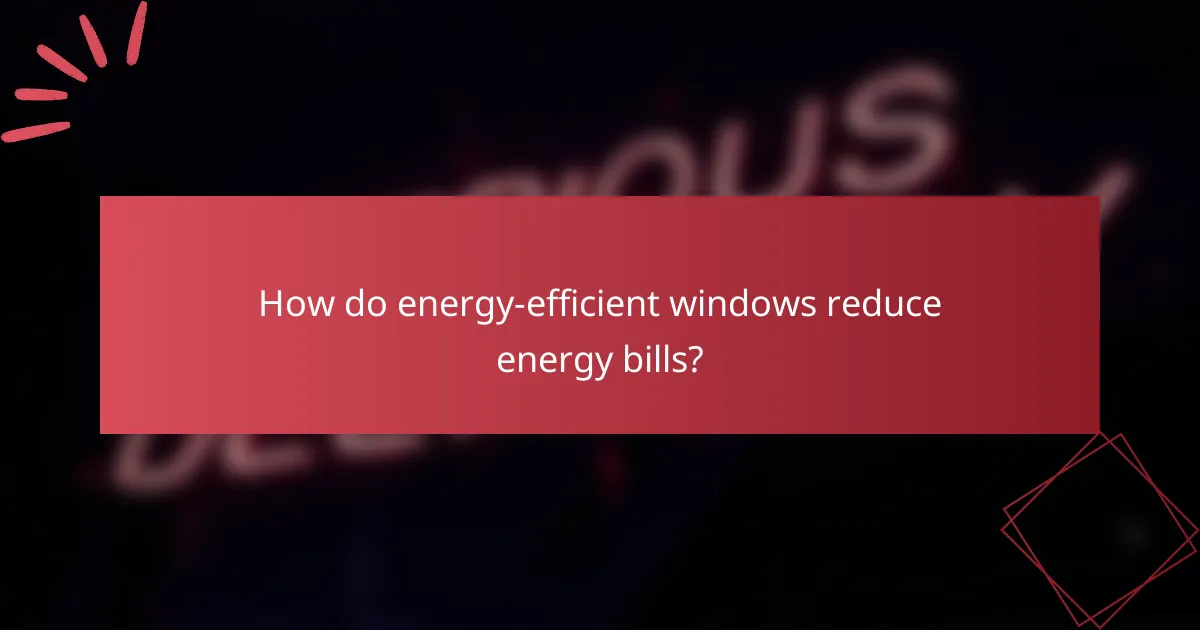 How do energy-efficient windows reduce energy bills?