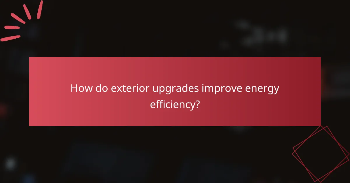 How do exterior upgrades improve energy efficiency?
