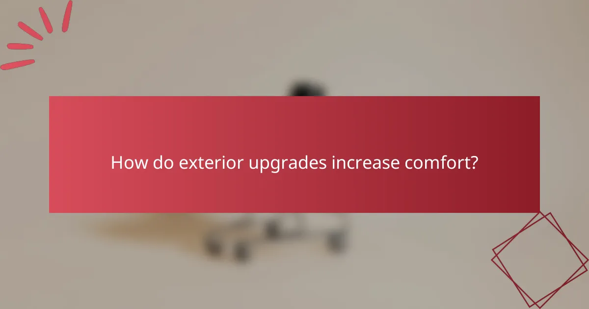 How do exterior upgrades increase comfort?