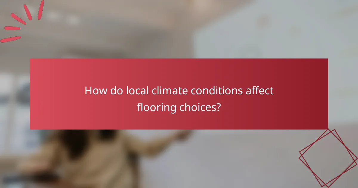 How do local climate conditions affect flooring choices?