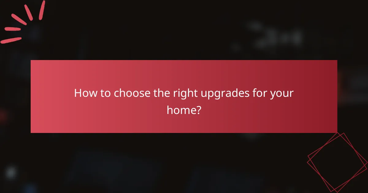 How to choose the right upgrades for your home?