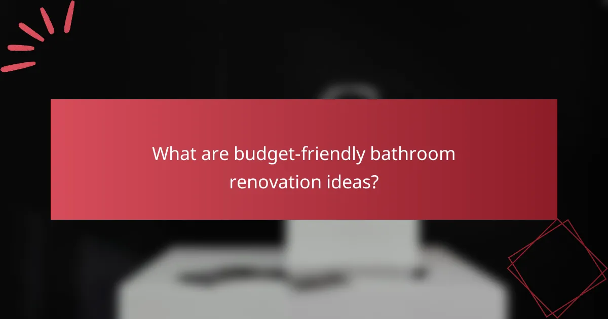 What are budget-friendly bathroom renovation ideas?