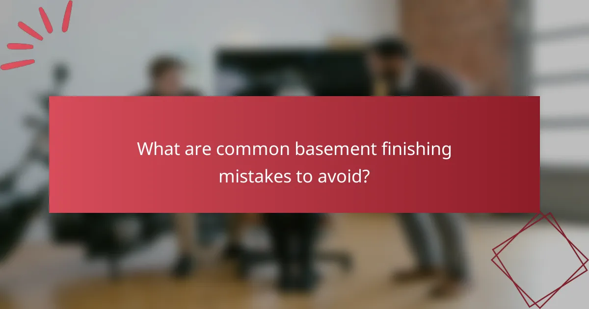 What are common basement finishing mistakes to avoid?