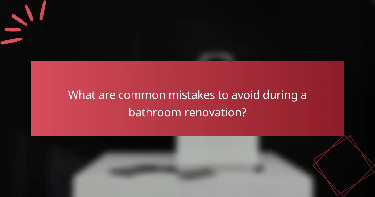 What are common mistakes to avoid during a bathroom renovation?