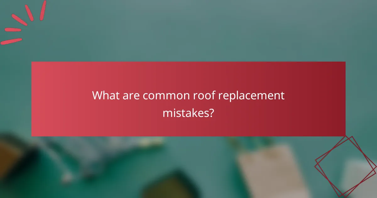 What are common roof replacement mistakes?