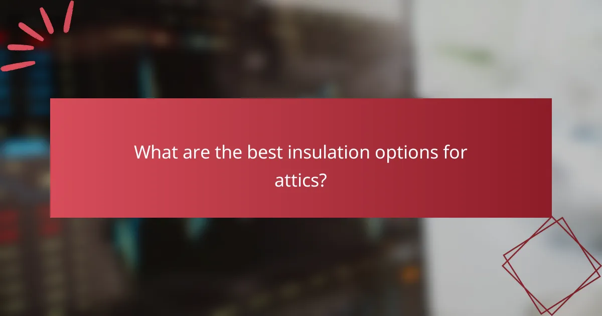What are the best insulation options for attics?