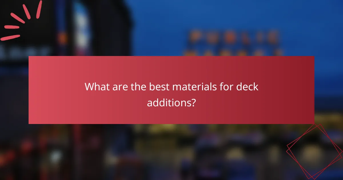 What are the best materials for deck additions?