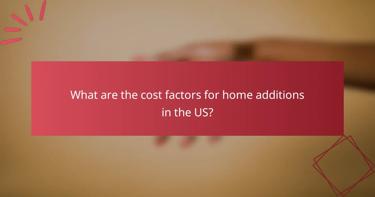 What are the cost factors for home additions in the US?