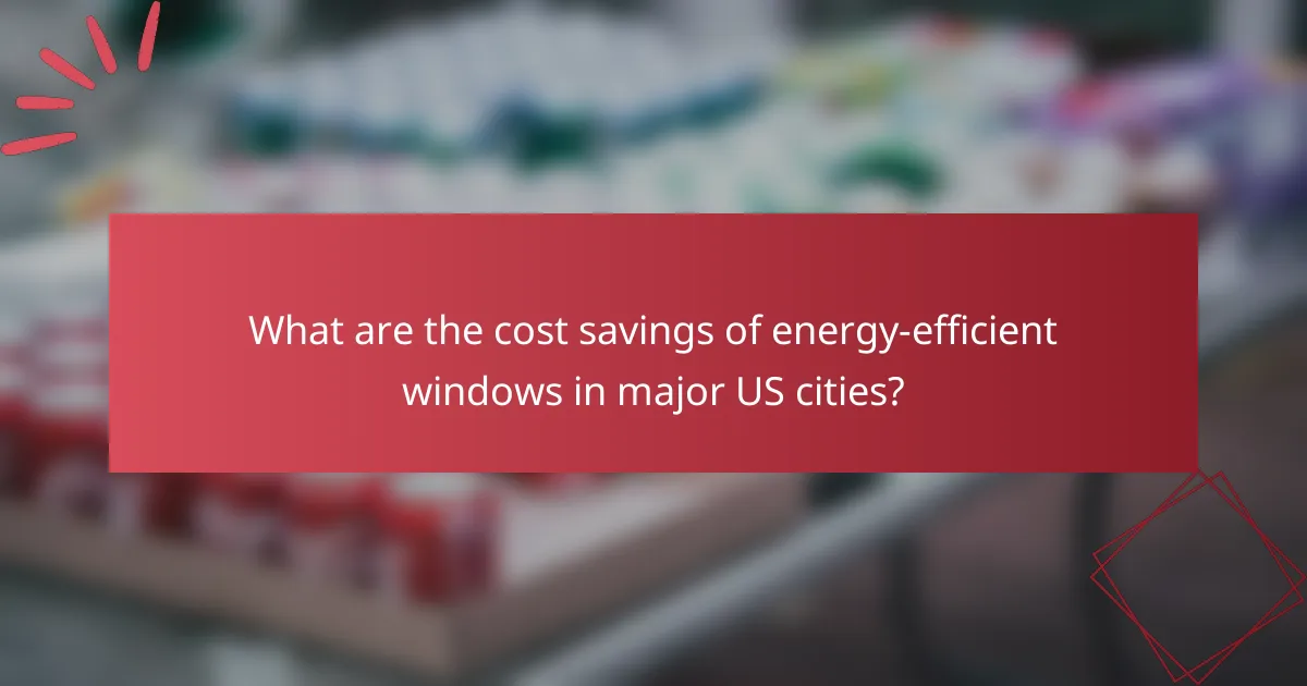 What are the cost savings of energy-efficient windows in major US cities?