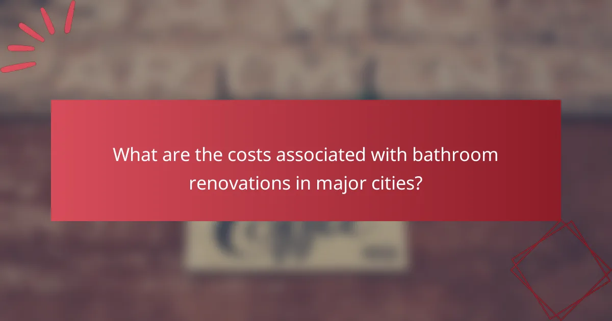 What are the costs associated with bathroom renovations in major cities?