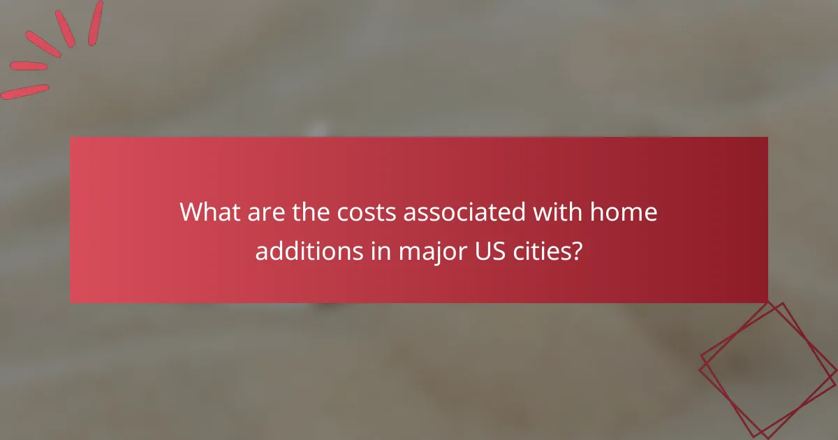 What are the costs associated with home additions in major US cities?