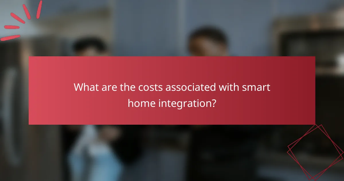 What are the costs associated with smart home integration?