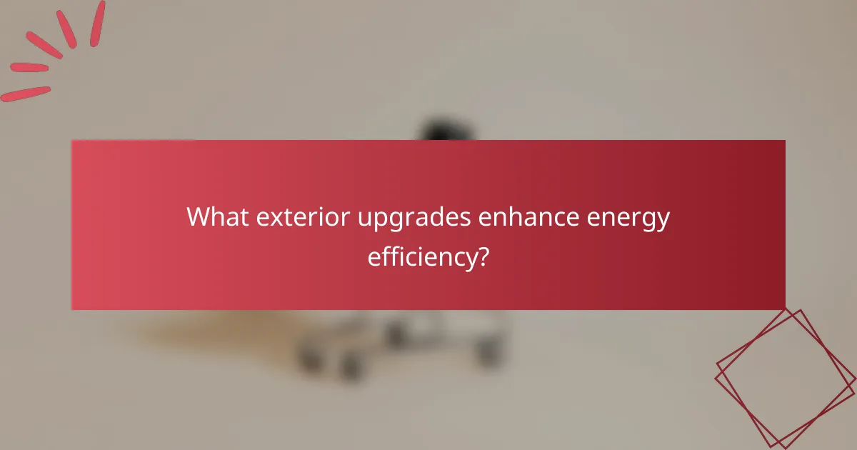 What exterior upgrades enhance energy efficiency?