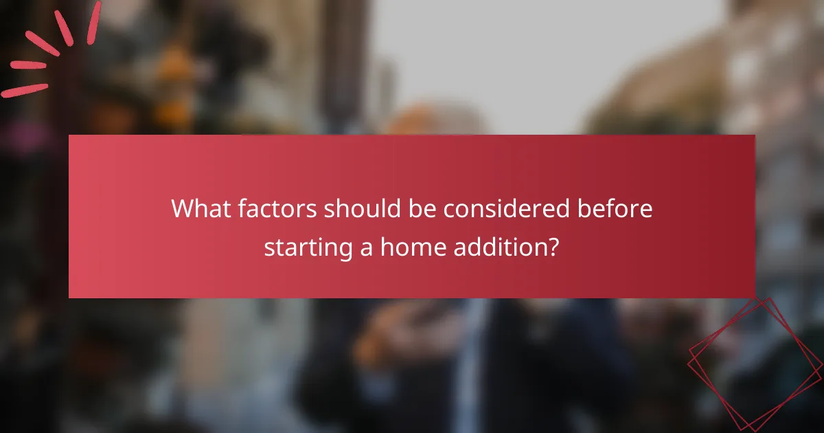 What factors should be considered before starting a home addition?