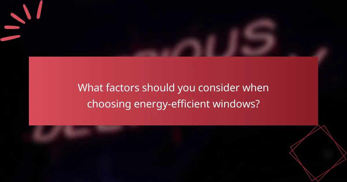 What factors should you consider when choosing energy-efficient windows?