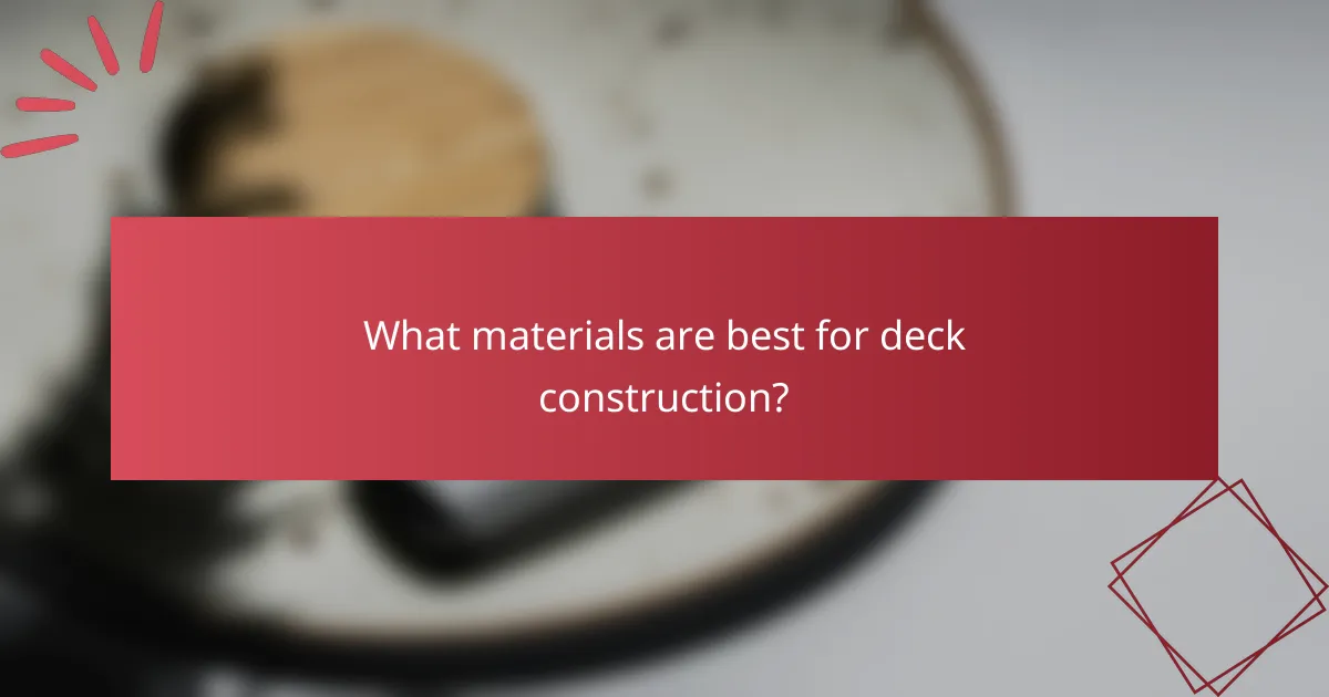 What materials are best for deck construction?